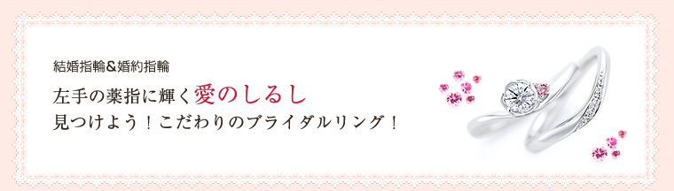 結婚指輪&婚約指輪 左手に輝く愛のしるし 見つけよう!こだわりのブライダルリング