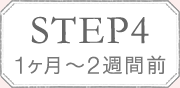 STEP4 1ヶ月〜2週間前